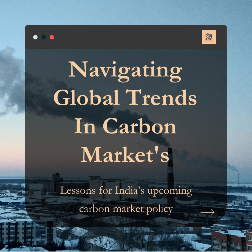 Navigating global trends in carbon market’s: Lessons for India’s upcoming carbon market&nbsp;policy